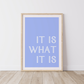 It Is What It Is Print