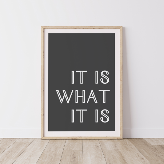 It Is What It Is Print